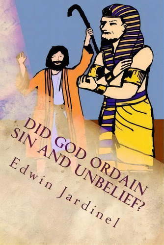 Did God Ordain Sin And Unbelief?, De Edwin D Jardinel. Editorial Createspace Independent Publishing Platform, Tapa Blanda En Inglés