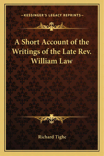 A Short Account Of The Writings Of The Late Rev. William Law, De Tighe, Richard. Editorial Kessinger Pub Llc, Tapa Blanda En Inglés