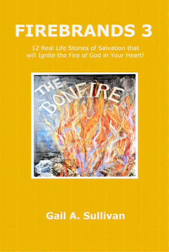 Firebrands 3 12 Real Life Stories Of Salvation That Will Ignite The Fire Of God In Your Heart!, De Sullivan, Gail A.. Editorial Lulu Pr, Tapa Blanda En Inglés