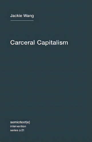 Carceral Capitalism: Volume 21, De Jackie Wang. Intervention, Vol. 1. Editorial Autonomedia, Tapa Blanda En Inglés, 2018