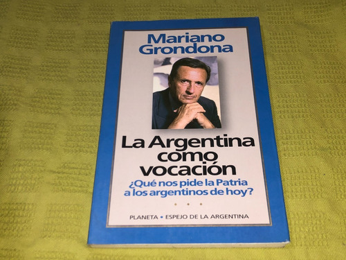 La Argentina Como Vocación - Mariano Grondona - Planeta