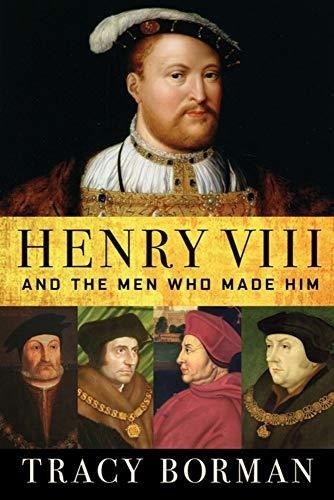 Book : Henry Viii And The Men Who Made Him - Borman, Tracy