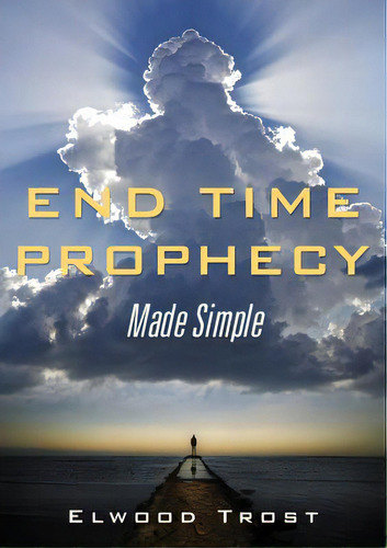 End Time Prophecy Made Simple, De Trost, Elwood. Editorial Xulon Pr, Tapa Blanda En Inglés