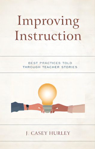 Improving Instruction: Best Practices Told Through Teacher Stories, De Hurley, J. Casey. Editorial Rowman & Littlefield, Tapa Blanda En Inglés