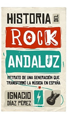 Historia Del Rock Andaluz (memorias Y Biografías)