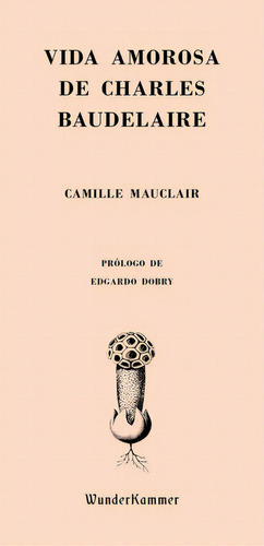 Vida Amorosa De Charles Baudelaire, De Sin ., Vol. Unico. Editorial Wunderkammer, Tapa Blanda En Español