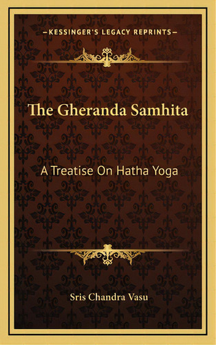 The Gheranda Samhita: A Treatise On Hatha Yoga, De Vasu, Sris Chandra. Editorial Kessinger Pub Llc, Tapa Dura En Inglés
