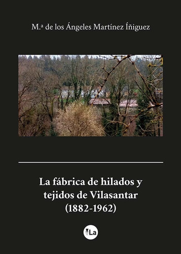 Fabrica De Hilados Y Tejidos De Vilasantar (1882-1962),la...