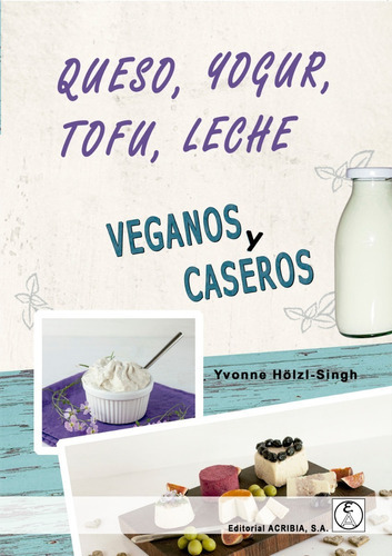 Queso, Yogur, Tofu, Leche - Veganos Y Caseros, De Hölzl-singh, Yvonne. Editorial Acribia, Tapa Blanda En Español, 2019
