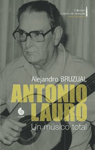 Antonio Lauro. Un Músico Total: Ensayo Biográfico (colección