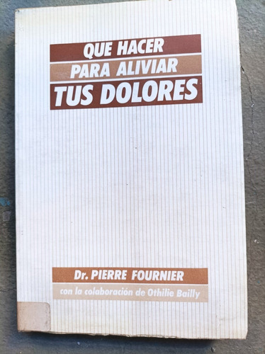 Que Hacer Para Aliviar Tus Dolores. Dr. Pierre Fournier