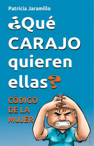 Que Carajo Quieren Ellas?: Codigo De La Mujer, De Jaramillo, Patricia. Editorial Createspace, Tapa Blanda En Español