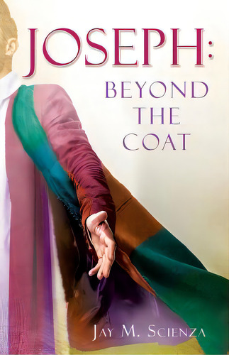 Joseph: Beyond The Coat, De Scienza, Jay M.. Editorial Xulon Pr, Tapa Blanda En Inglés