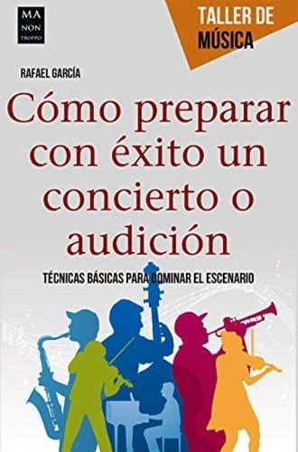 COMO PREPARARCON EXITO UN CONCIERTO O AUDICION - TALLER DE MUSICA, de Rafael García. Editorial Robin Book Ma Non Troppo, tapa blanda en español, 2018
