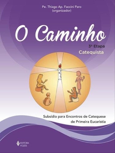 O Caminho - 3ª Etapa - Catequista: Subsídio Para Encontros De Catequese De Primeira Eucaristia, De Paro, Thiago Ap. Faccini. Editora Vozes, Capa Mole Em Português