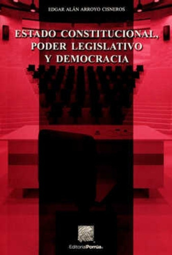 Estado Constitucional, Poder Legislativo Y Democracia, De Arroyo Cisneros, Edgar Alán. Editorial Porrúa México En Español