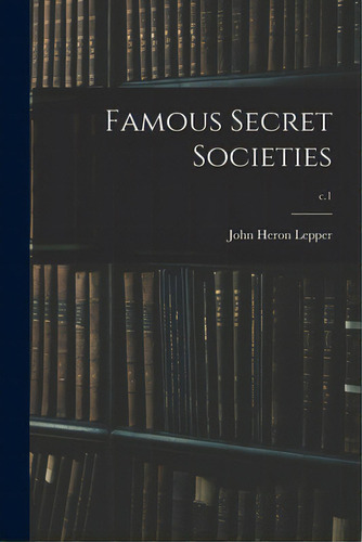 Famous Secret Societies; C.1, De Lepper, John Heron 1878-1952., Vol. 1. Editorial Hassell Street Pr, Tapa Blanda En Inglés