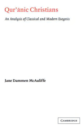 Qur'anic Christians : An Analysis Of Classical And Modern Exegesis, De Jane Dammen Mcauliffe., Vol. 1. Editorial Cambridge University Press, Tapa Dura En Inglés