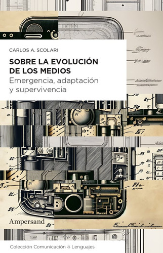 Sobre La Evolucion De Los Medios: Emergencia, Adaptación Y Supervivencia, De Scolari, Carlos Alberto. Comunicación & Lenguajes, Vol. 1. Editorial Ampersand Ediciones, Tapa Blanda En Español