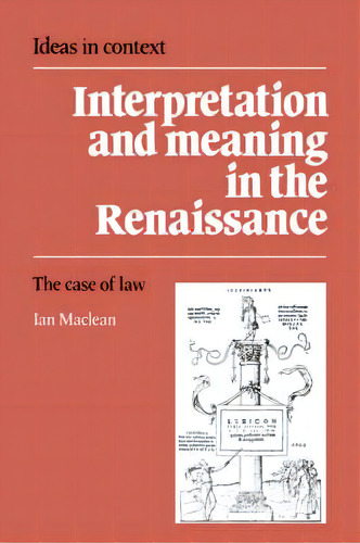 Ideas In Context: Interpretation And Meaning In The Renaissance: The Case Of Law Series Number 21, De Ian Maclean. Editorial Cambridge University Press, Tapa Dura En Inglés