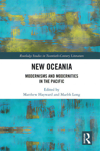 New Oceania: Modernisms And Modernities In The Pacific, De Hayward, Matthew. Routledge Studies In Twentieth-century Literature, Vol. 1. Editorial Routledge, Tapa Dura En Inglés