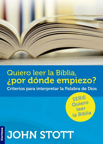 Quiero Leer La Biblia ¿por Dónde Empiezo?,  John Stott