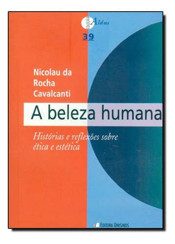Beleza Humana, A: Histórias E Reflexões Sobre Ética E Est, De Nicolau Da Rocha Cavalcanti. Editora Unisinos, Capa Mole Em Português