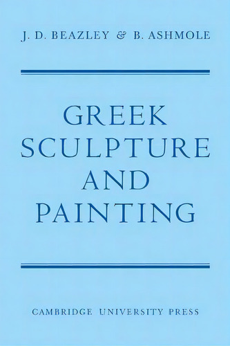 Greek Sculpture And Painting, De Sir John D. Beazley. Editorial Cambridge University Press, Tapa Blanda En Inglés