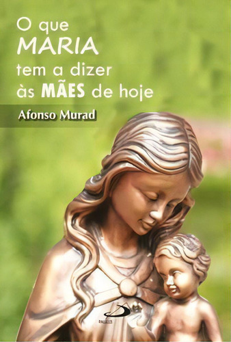 O Que Maria Tem A Dizer Às Mães De Hoje, De Murad, Afonso. Paulus Editora Em Português