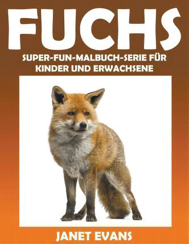Fuchs : Super-fun-malbuch-serie Fur Kinder Und Erwachsene: Super-fun-malbuch-serie Für Kinder Und Erwachsene, De Janet Evans., Vol. 1. Editorial Speedy Publishing Llc, Tapa Blanda En Alemán