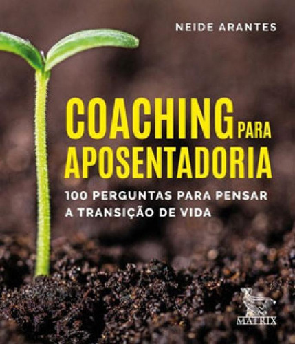 Coaching Para Aposentaria: 100 Perguntas Para Pensar A Transição De Vida, De Arantes, Neide. Editora Matrix, Capa Mole Em Português