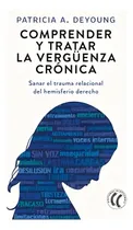 Comprar Comprender Y Tratar La Vergüenza Crónica, De Patricia A. Deyoung. Editorial Editorial Eleftheria Sl, Tapa Blanda En Español, 2024