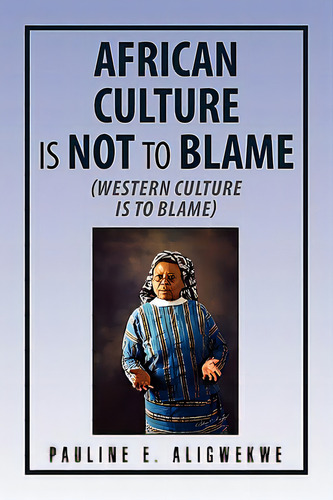 African Culture Is Not To Blame, De Aligwekwe, Pauline E.. Editorial Authorhouse, Tapa Blanda En Inglés