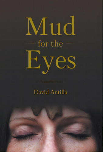 Mud For The Eyes, De Antilla, David. Editorial Friesenpr, Tapa Dura En Inglés