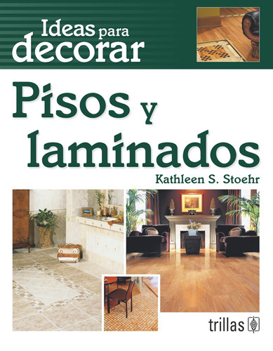 Ideas Para Decorar: Pisos Y Laminados, De Stoehr, Kathleen S., Vol. 1. Editorial Trillas, Tapa Blanda En Español, 2009