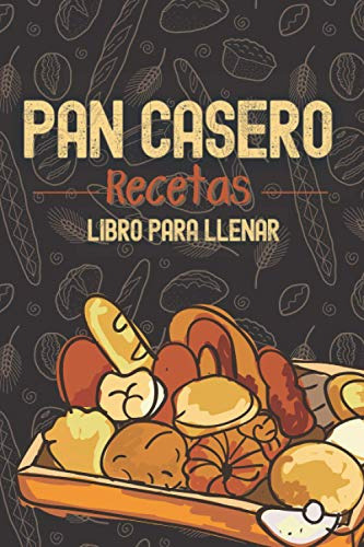 Pan Casero: Recetas Libro Para Llenar 100 Paginas De Recetas