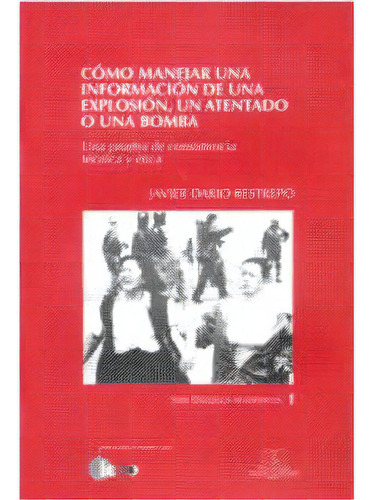 Cómo Manejar Una Información De Una Explosión, Un Atenta, De Javier Darío Restrepo. Serie 9588085463, Vol. 1. Editorial Politécnico Grancolombiano, Tapa Blanda, Edición 2002 En Español, 2002