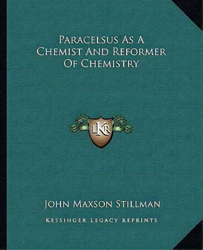 Paracelsus As A Chemist And Reformer Of Chemistry, De John Maxson Stillman. Editorial Kessinger Publishing, Tapa Blanda En Inglés