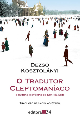 O tradutor cleptomaníaco: e outras histórias de Kornél Esti, de Kosztolányi, Dezsö. Série Coleção Leste Editora 34 Ltda., capa mole em português, 2016