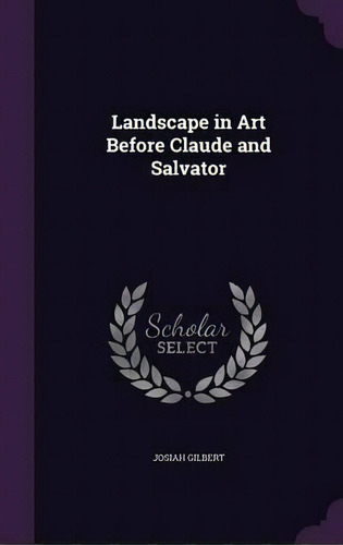 Landscape In Art Before Claude And Salvator, De Josiah Gilbert. Editorial Palala Press, Tapa Dura En Inglés