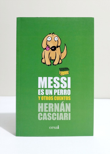 Messi Es Un Perro Y Otros Cuentos  -  Hernán Casciari