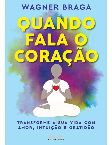 Quando fala o coração: Transforme a sua vida com amor, intuição e gratidão, de Braga, Wagner. Editora Gente Livraria e Editora Ltda., capa mole em português, 2021