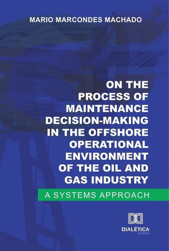 On The Process Of Maintenance Decision-making In The Offshore Operational Environment Of The Oil And Gas Industry, De Mario Marcondes Machado. Editorial Editora Dialetica, Tapa Blanda En Portuguese