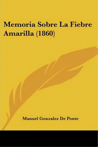 Memoria Sobre La Fiebre Amarilla (1860), De Manuel Gonzalez De Ponte. Editorial Kessinger Publishing, Tapa Blanda En Español