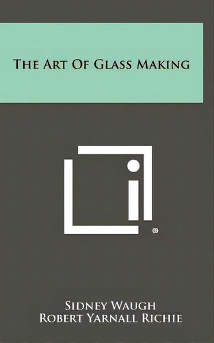 The Art Of Glass Making, De Waugh, Sidney. Editorial Literary Licensing Llc, Tapa Dura En Inglés