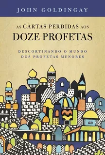 As cartas perdidas aos 12 profetas: descortinando o mundo dos profetas menores, de John Goldingay. Editorial Thomas Nelson Brasil, tapa mole, edición 1 en português, 2024