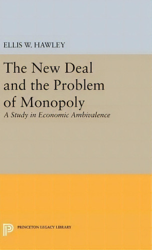 The New Deal And The Problem Of Monopoly, De Ellis Wayne Hawley. Editorial Princeton University Press, Tapa Dura En Inglés