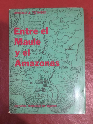 Entre El Maule Y El Amazonas. Arnold J. Toynbee