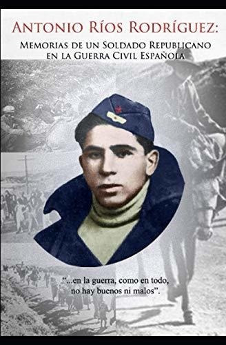 Antonio Rios Rodriguez Memorias De Un Soldado..., De Serrano Ríos, Sergio David. Editorial Independently Published En Español