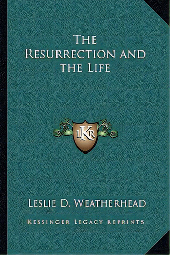The Resurrection And The Life, De Weatherhead, Leslie D.. Editorial Kessinger Pub Llc, Tapa Blanda En Inglés